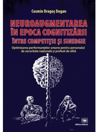 Neuroaugmentarea in epoca cognitizarii, intre competitie si sinergie. Optimizarea performantelor umane pentru personalul de securitate nationala si profesii de elita