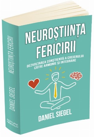 Neurostiinta fericirii. Dezvoltarea constienta a creierului catre armonie si integrare
