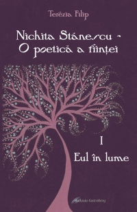 Nichita Stanescu - O poetica a fiintei. Studiu despre structurile imaginarului si simbolismul ontologic. Partea I - Eul in lume