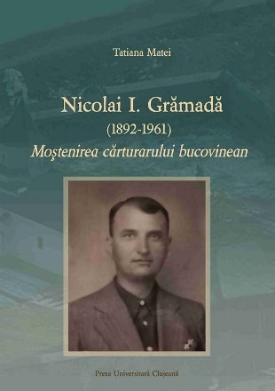 Nicolai I. Grămadă (1892-1961) : moştenirea cărturarului bucovinean