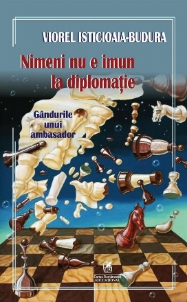 Nimeni nu e imun la diplomaţie : gândurile unui ambasador