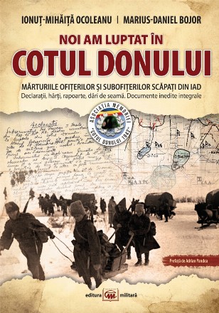 Noi am luptat in Cotul Donului. Marturiile ofiterilor si subofiterilor scapati din iad. Declaratii, harti, rapoarte, dari de seama. Documente inedite integrale