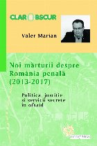 coperta Noi marturii despre Romania penala (2013-2017). Politica, justitie si servicii secrete in ofsaid