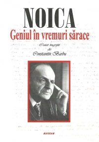 Noica - Geniul in vremuri sarace (Caiet ingrijit de Constantin Barbu)