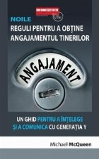 Noile reguli pentru a obtine angajamentul tinerilor - un ghid pentru a intelege si a comunica cu Generatia Y