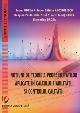 Noţiuni de teorie a probabilităţilor aplicate în calculul fiabilităţii şi controlul calităţii
