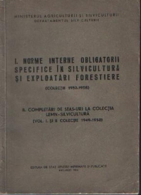 I. Norme interne obligatorii specifice in silvicultura si exploatari forestiere (Colectie 1952-1958). II. Completari de STAS-uri la Colectia Lemn-Silvicultura (Vol. I si II Colectie 1949-1958)