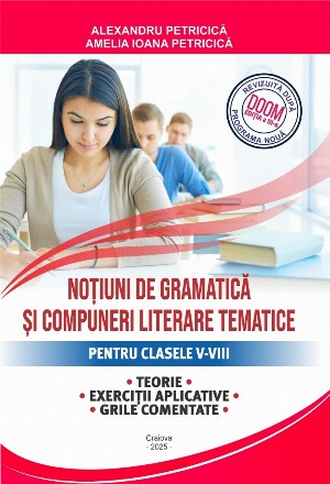 Notiuni de gramatica si compuneri literare tematice pentru clasele V-VIII. Teorie, exercitii aplicative, grile comentate (editia 2025)
