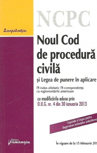 Noul Cod de procedura civila si Legea de punere in aplicare - cu index alfabetic si corespondenta cu reglementarile anterioare - in vigoare de la 15 februarie 2013