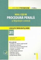 Noul Cod de procedura penala si legislatie conexa. Editie PREMIUM. Legislatie consolidata si index 2015.