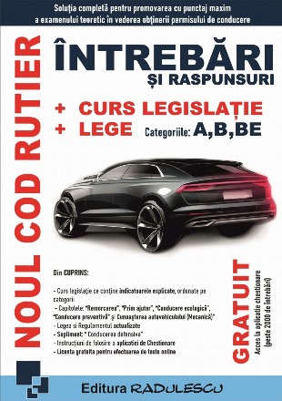 Noul cod rutier. Intrebari si raspunsuri. Curs legislatie. Lege. Categoriile: A, B, BE. Editia 2025