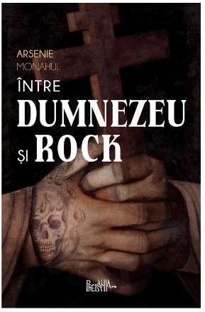 Între Dumnezeu şi Rock : însemnările Monahului Arsenie despre prietenie, artă, droguri şi ispitele din vremurile noastre