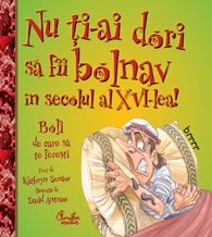 Nu ti-ai dori sa fii bolnav in secolul al XVI-lea! - Boli de care sa te feresti