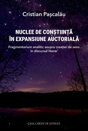 Nuclee de conştiinţă în expansiune auctorială : fragmentarium analitic asupra creaţiei de sens în discursul literar