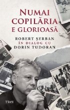 Numai copilăria e glorioasă : patru dialoguri cu Dorin Tudoran