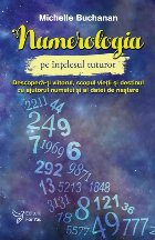 Numerologia pe intelesul tuturor. Descopera-ti viitorul, scopul vietii si destinul cu ajutorul numelui si a da