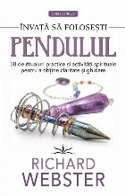 Învaţă să foloseşti pendulul : 50 de ritualuri practice şi activităţi spirituale pentru a obţine clar