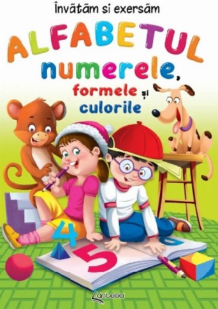 Învăţăm şi exersăm alfabetul, numerele, formele şi culorile