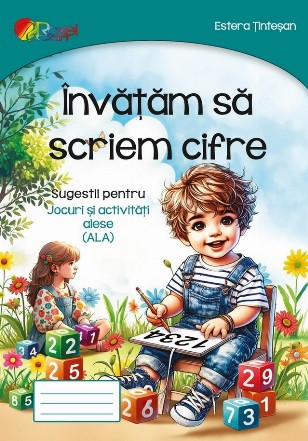 Învăţăm să scriem cifre : sugestii pentru jocuri şi activităţi alese (ALA)