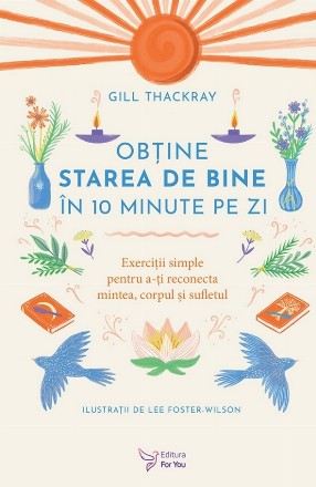 Obţine starea de bine în 10 minute pe zi : exerciţii simple pentru a-ţi reconecta mintea, corpul şi sufletul