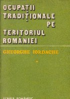 Ocupatii traditionale pe teritoriul Romaniei - Studiu etnologic, Volumul I