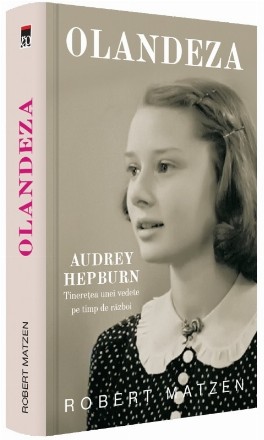 Olandeza. Audrey Hepburn - Tineretea unei vedete pe timp de razboi