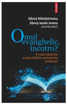 Omul evanghelic, încotro? : o nouă explorare a comunităţilor protestante româneşti