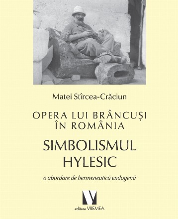 Opera lui Brancusi in Romania. Simbolismul hylesic - o abordare de hermeneutica endogena
