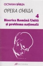 Opera Omnia IV. Biserica Romana Unita si problema nationala