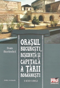 Orasul Bucuresti, resedinta si capitala a Tarii Romanesti 1459-1862, Editie revazuta