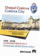 Orasul Craiova. 1918-2018. Centenarul Marii Uniri / Craiova City. Centenary of the Great Union