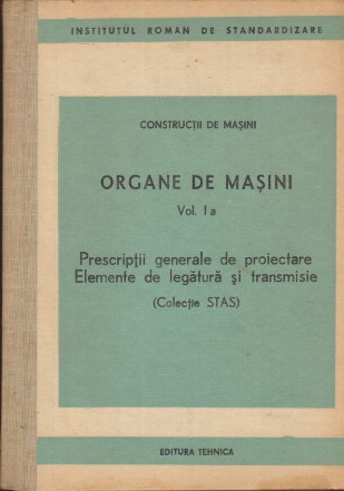 Organe de masini, Volumul I - Prescriptii Generale de Proiectere. Elemente de Legatura si transmisie