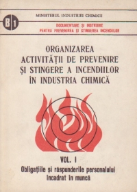 Organizarea activitatii de prevenire si stingere a incendiilor in industria chimica, Volumul I - Obligatiile si raspunderile personalului incadrat in munca
