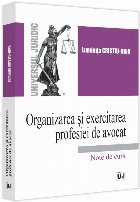 Organizarea şi exercitarea profesiei de avocat : note de curs