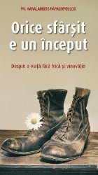 Orice sfârşit e un început : despre o viaţă fără frică şi vinovăţie