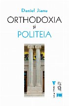 coperta Orthodoxia şi politeia : rolul creştinismului ortodox în relaţiile internaţionale contemporane din Europa