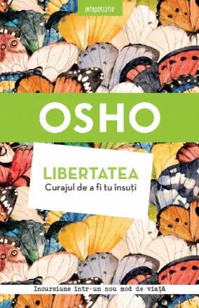 Osho. Libertatea. Curajul de a fi tu însuți