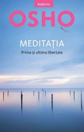 Osho. Meditația. Prima și ultima libertate