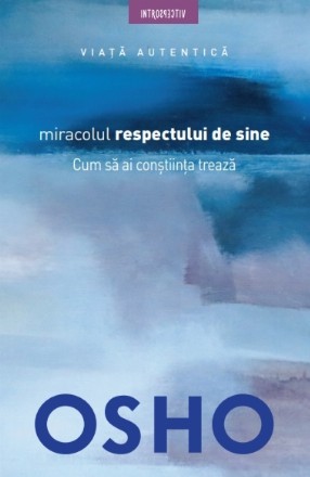 Osho. Miracolul respectului de sine. Cum să ai conștiința trează