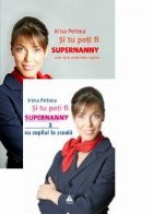 Pachet promotional Irina Petrea : Si tu poti fi Supernanny 1. Cum sa-ti cresti bine copilul (editie revizuita 