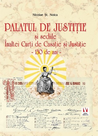 Palatul de Justiţie şi sediile Înaltei Curţi de Casaţie şi Justiţie : 130 de ani