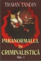 Paranormalul in criminalistica, vol. I