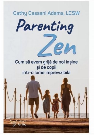 Parenting Zen : cum să avem grijă de noi înşine şi de copii într-o lume imprevizibilă