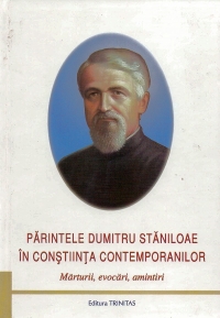 Parintele Dumitru Staniloae in constiinta contemporanilor. Marturii, evocari, amintiri