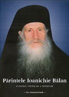 Cuviosul cronicar al sfintilor - In memoriam Parintele Ioanichie Balan