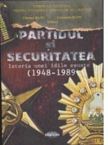 Partidul si securitatea. Istoria unei idile esuate (1948-1989)