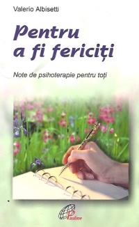 Pentru a fi fericiti. Note de psihoterapie pentru toti