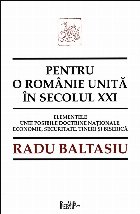 Pentru o Românie unită în secolul XXI : elementele unei posibile doctrine naţionale,economie, securitate, 