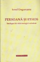 Persoana si Ethos - Intelegeri de etica teologica ortodoxa