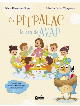 Cu Pitpalac la ora de AVAP : caiet de lucru pentru arte vizuale şi abilităţi practice,clasa I
